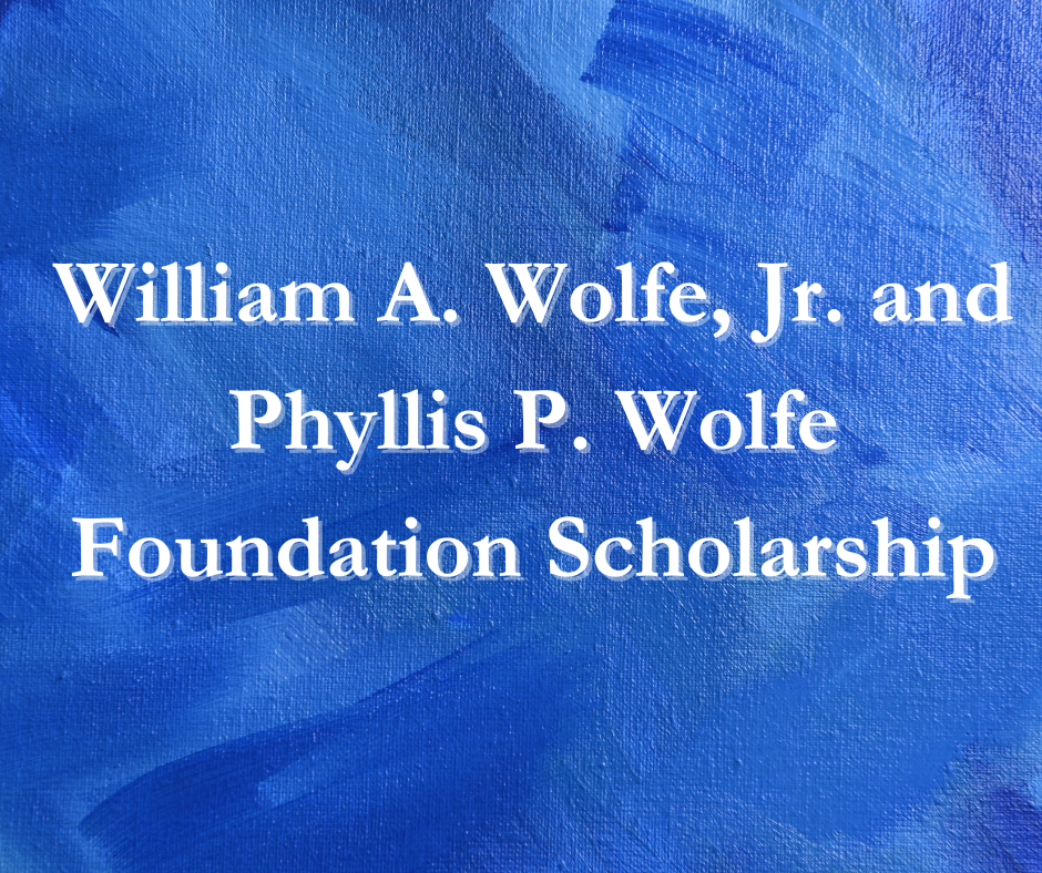 William A. Wolfe, Jr. and Phyllis P. Wolfe Foundation Scholarship 